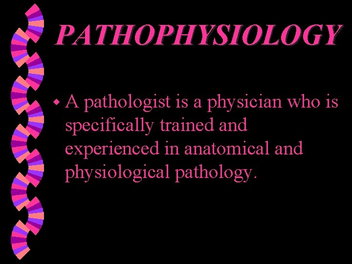 PATHOPHYSIOLOGY w. A pathologist is a physician who is specifically trained and experienced in