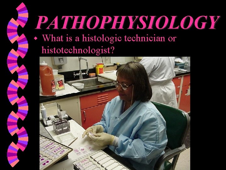 PATHOPHYSIOLOGY w What is a histologic technician or histotechnologist? 