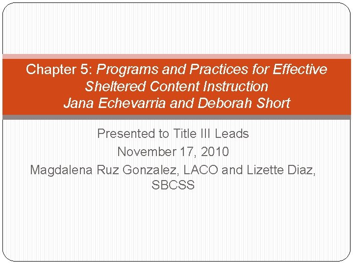 Chapter 5: Programs and Practices for Effective Sheltered Content Instruction Jana Echevarria and Deborah