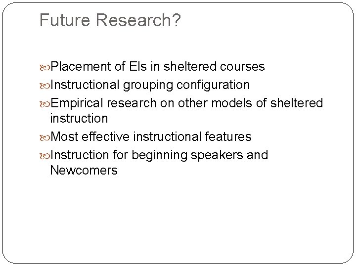 Future Research? Placement of Els in sheltered courses Instructional grouping configuration Empirical research on