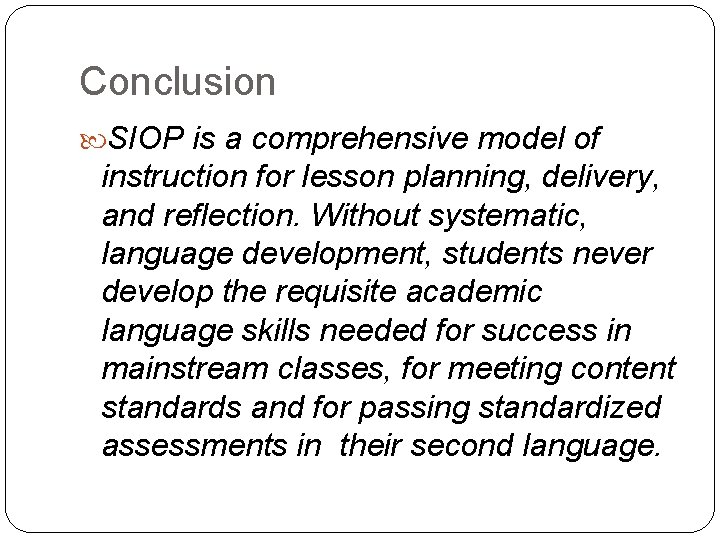 Conclusion SIOP is a comprehensive model of instruction for lesson planning, delivery, and reflection.