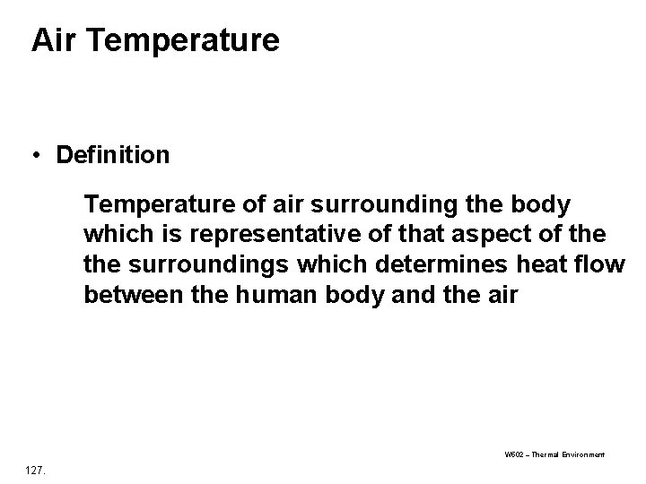 Air Temperature • Definition Temperature of air surrounding the body which is representative of