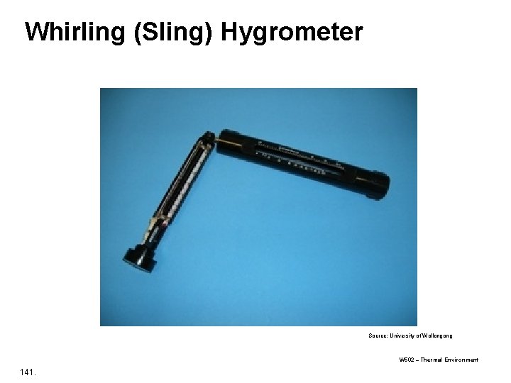 Whirling (Sling) Hygrometer Source; University of Wollongong W 502 – Thermal Environment 141. 