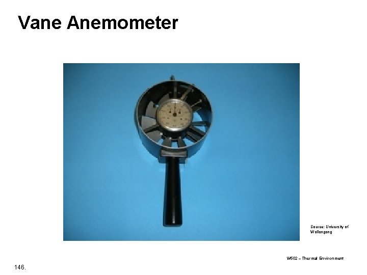 Vane Anemometer Source; University of Wollongong W 502 – Thermal Environment 146. 