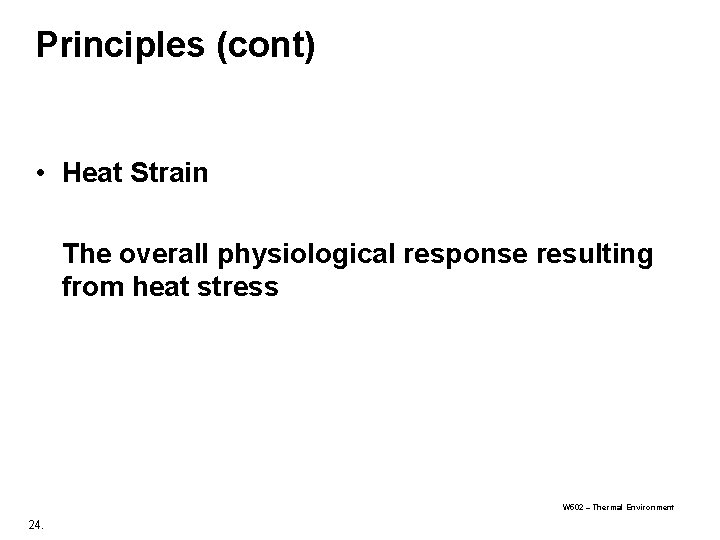 Principles (cont) • Heat Strain The overall physiological response resulting from heat stress W