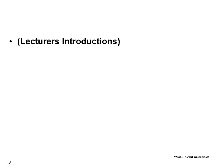  • (Lecturers Introductions) W 502 – Thermal Environment 3. 