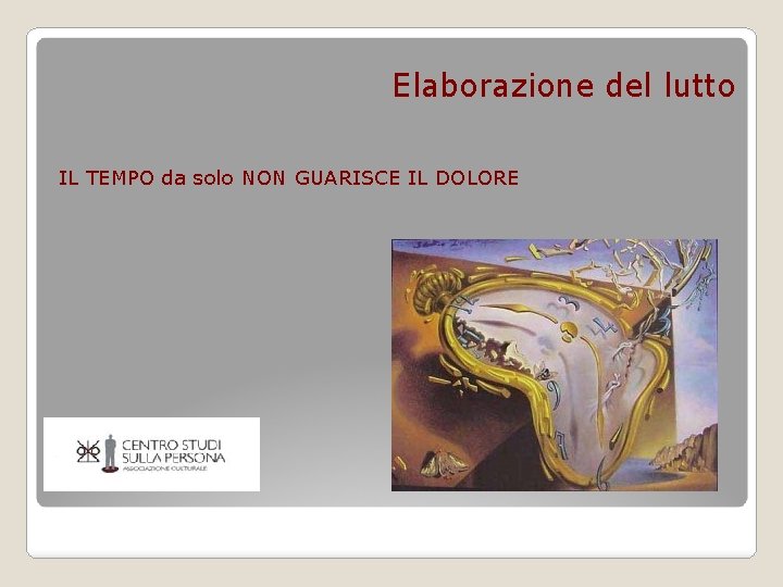Elaborazione del lutto IL TEMPO da solo NON GUARISCE IL DOLORE Elaborazione del lutto IL TEMPO da solo NON GUARISCE IL DOLORE