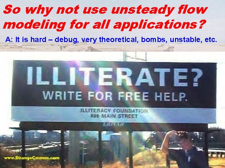 So why not use unsteady flow modeling for all applications? A: It is hard