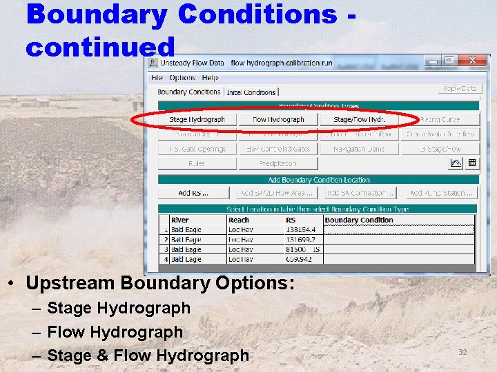 Boundary Conditions continued • Upstream Boundary Options: – Stage Hydrograph – Flow Hydrograph –