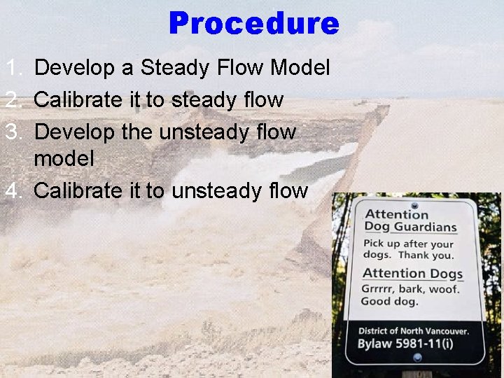 Procedure 1. Develop a Steady Flow Model 2. Calibrate it to steady flow 3.
