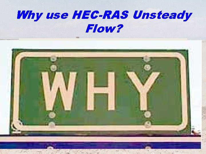 Why use HEC-RAS Unsteady Flow? 03 -Nov-20 HEC-RAS Version 3. 1 7 