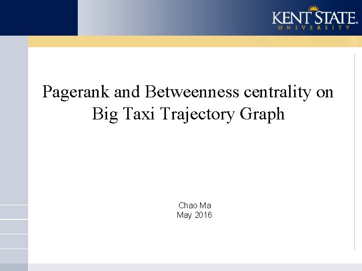 Pagerank and Betweenness centrality on Big Taxi Trajectory Graph Chao Ma May 2016 