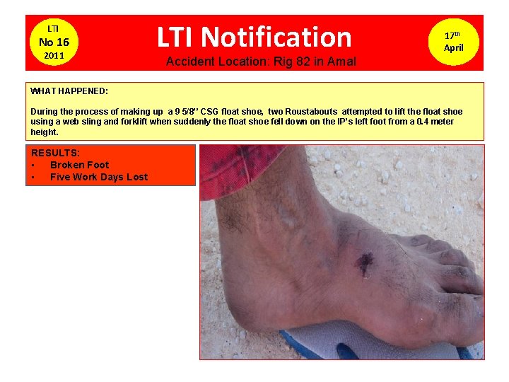 LTI No 16 2011 LTI Notification 17 th April Accident Location: Rig 82 in