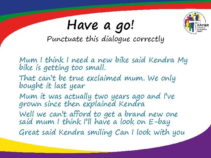 Have a go! Punctuate this dialogue correctly Mum I think I need a new