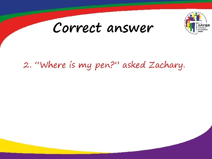 Correct answer 2. “Where is my pen? ” asked Zachary. 