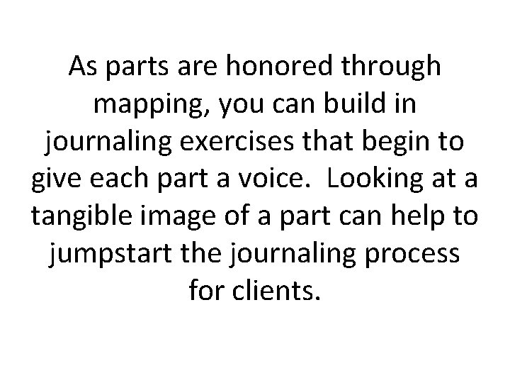 As parts are honored through mapping, you can build in journaling exercises that begin