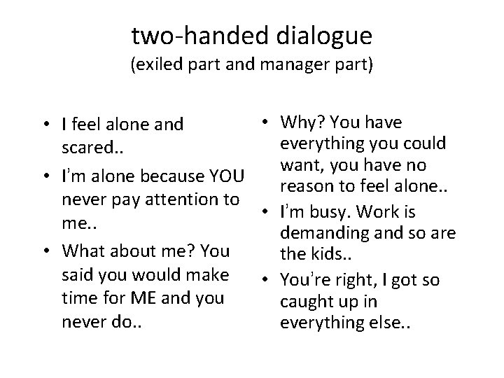 two-handed dialogue (exiled part and manager part) • Why? You have • I feel