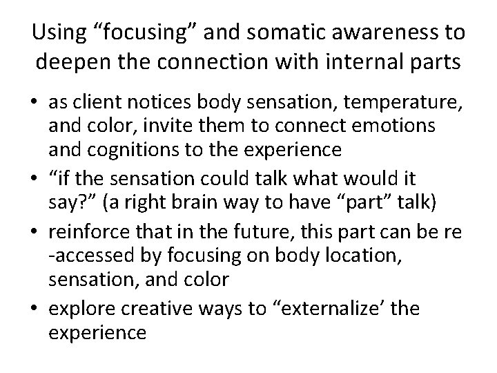 Using “focusing” and somatic awareness to deepen the connection with internal parts • as