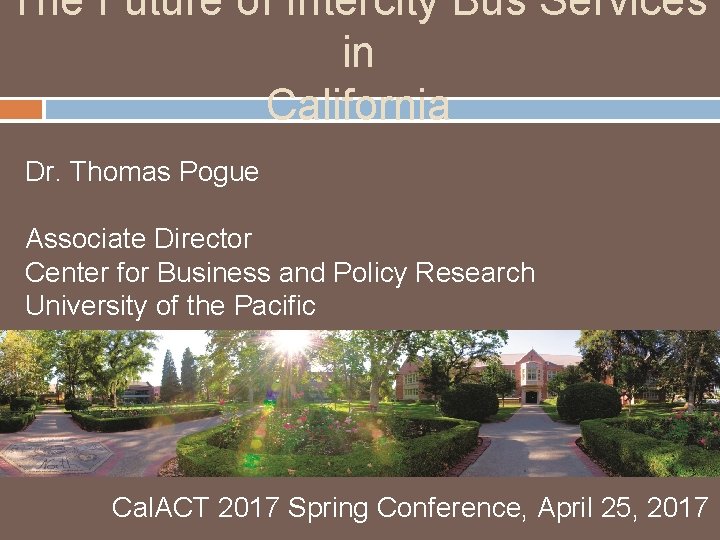 The Future of Intercity Bus Services in California Dr. Thomas Pogue Associate Director Center