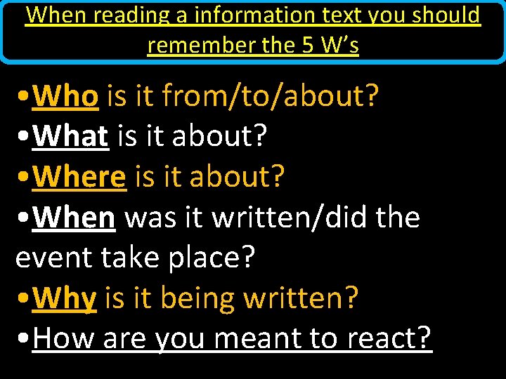 When reading a information text you should remember the 5 W’s • Who is