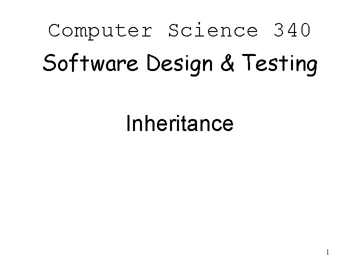 Computer Science 340 Software Design & Testing Inheritance 1 