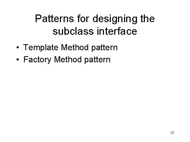 Patterns for designing the subclass interface • Template Method pattern • Factory Method pattern