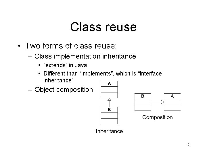 Class reuse • Two forms of class reuse: – Class implementation inheritance • “extends”