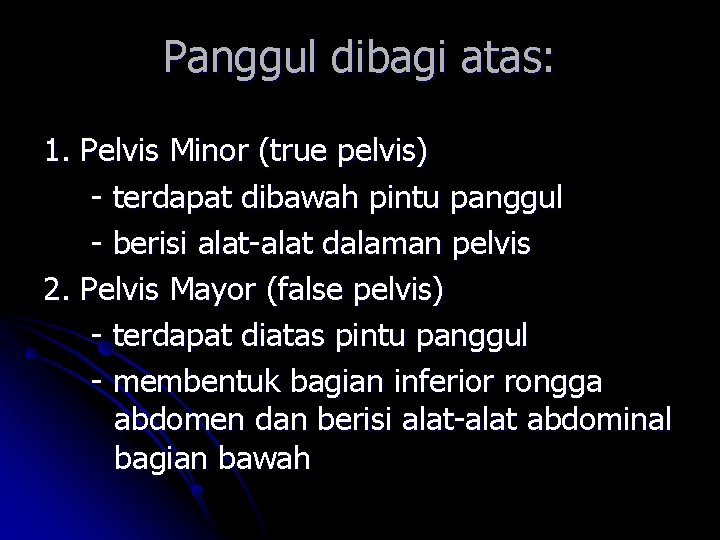 Panggul dibagi atas: 1. Pelvis Minor (true pelvis) - terdapat dibawah pintu panggul - Panggul dibagi atas: 1. Pelvis Minor (true pelvis) - terdapat dibawah pintu panggul -