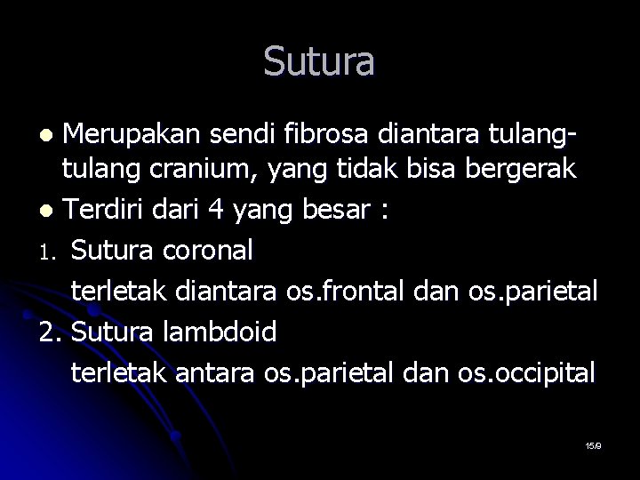 Sutura Merupakan sendi fibrosa diantara tulang cranium, yang tidak bisa bergerak l Terdiri dari Sutura Merupakan sendi fibrosa diantara tulang cranium, yang tidak bisa bergerak l Terdiri dari