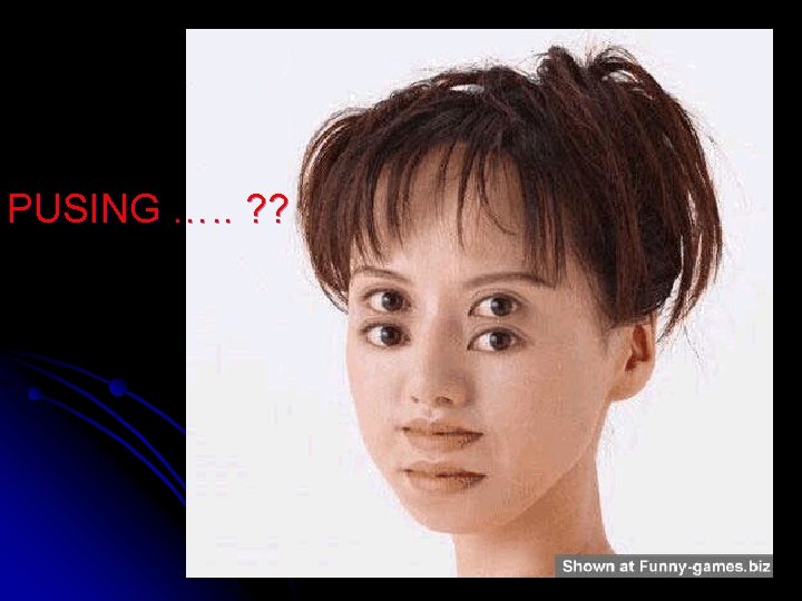 PUSING …. . ? ? PUSING …. . ? ?