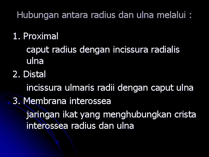 Hubungan antara radius dan ulna melalui : 1. Proximal caput radius dengan incissura radialis Hubungan antara radius dan ulna melalui : 1. Proximal caput radius dengan incissura radialis