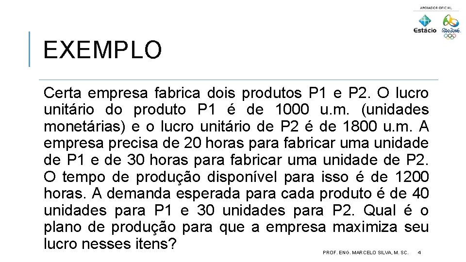 EXEMPLO Certa empresa fabrica dois produtos P 1 e P 2. O lucro unitário