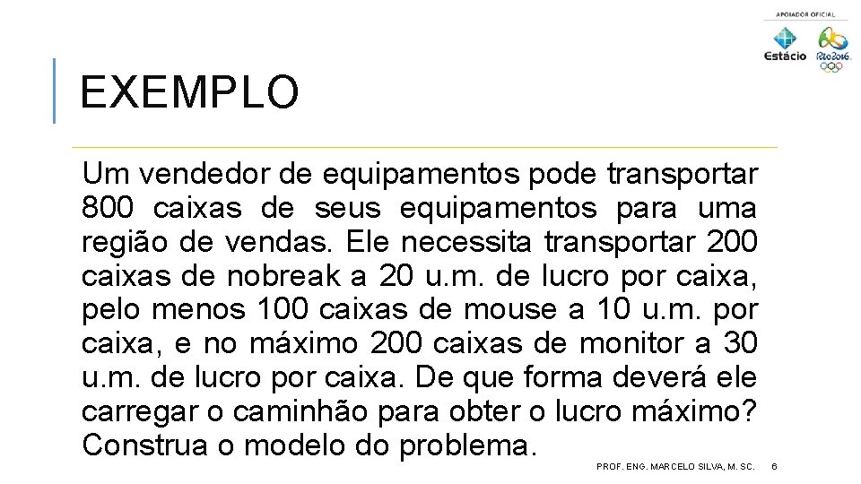 EXEMPLO Um vendedor de equipamentos pode transportar 800 caixas de seus equipamentos para uma