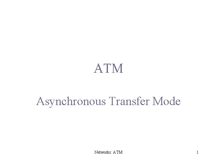 ATM Asynchronous Transfer Mode Networks: ATM 1 