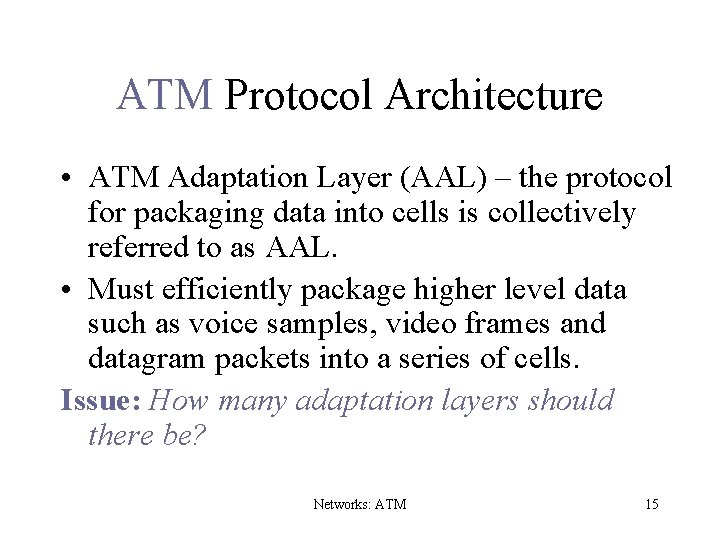 ATM Protocol Architecture • ATM Adaptation Layer (AAL) – the protocol for packaging data