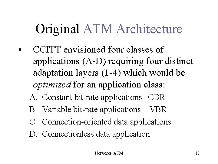 Original ATM Architecture • CCITT envisioned four classes of applications (A-D) requiring four distinct