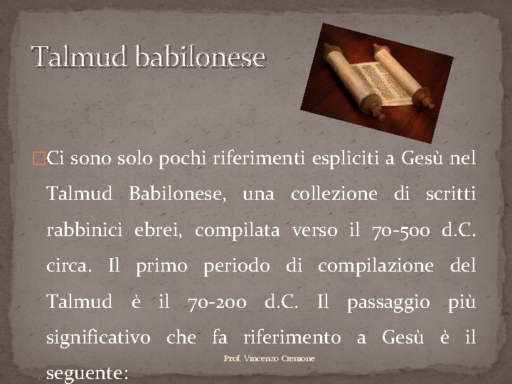 Talmud babilonese �Ci sono solo pochi riferimenti espliciti a Gesù nel Talmud Babilonese, una