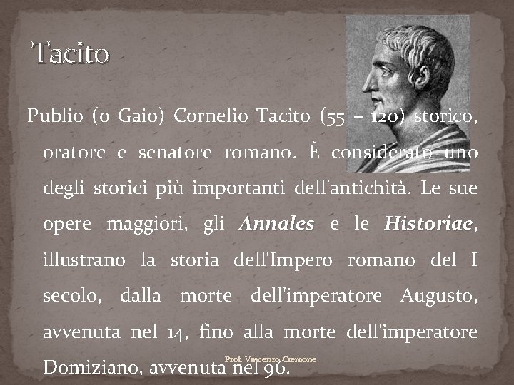 Tacito Publio (o Gaio) Cornelio Tacito (55 – 120) storico, oratore e senatore romano.