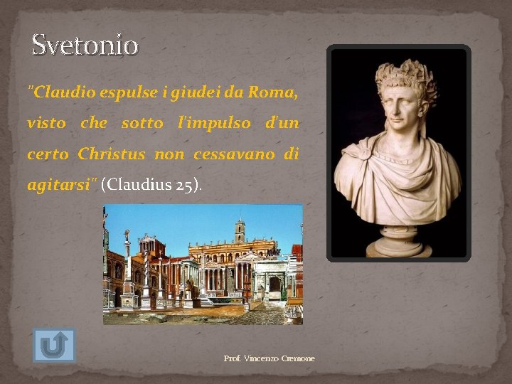 Svetonio "Claudio espulse i giudei da Roma, visto che sotto l'impulso d'un certo Christus