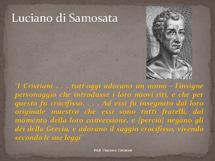 Luciano di Samosata "I Cristiani. . . tutt'oggi adorano un uomo - l'insigne personaggio