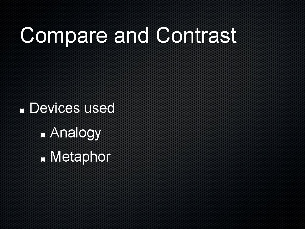 Compare and Contrast Devices used Analogy Metaphor 