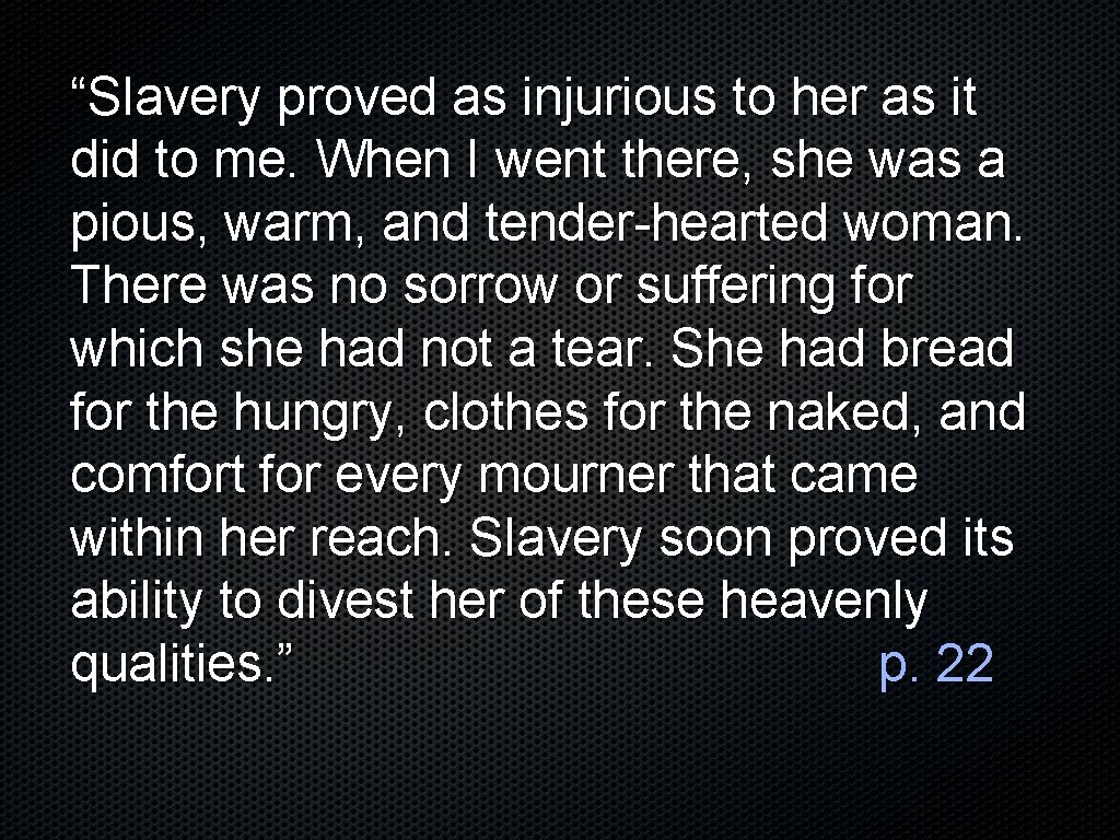 “Slavery proved as injurious to her as it did to me. When I went