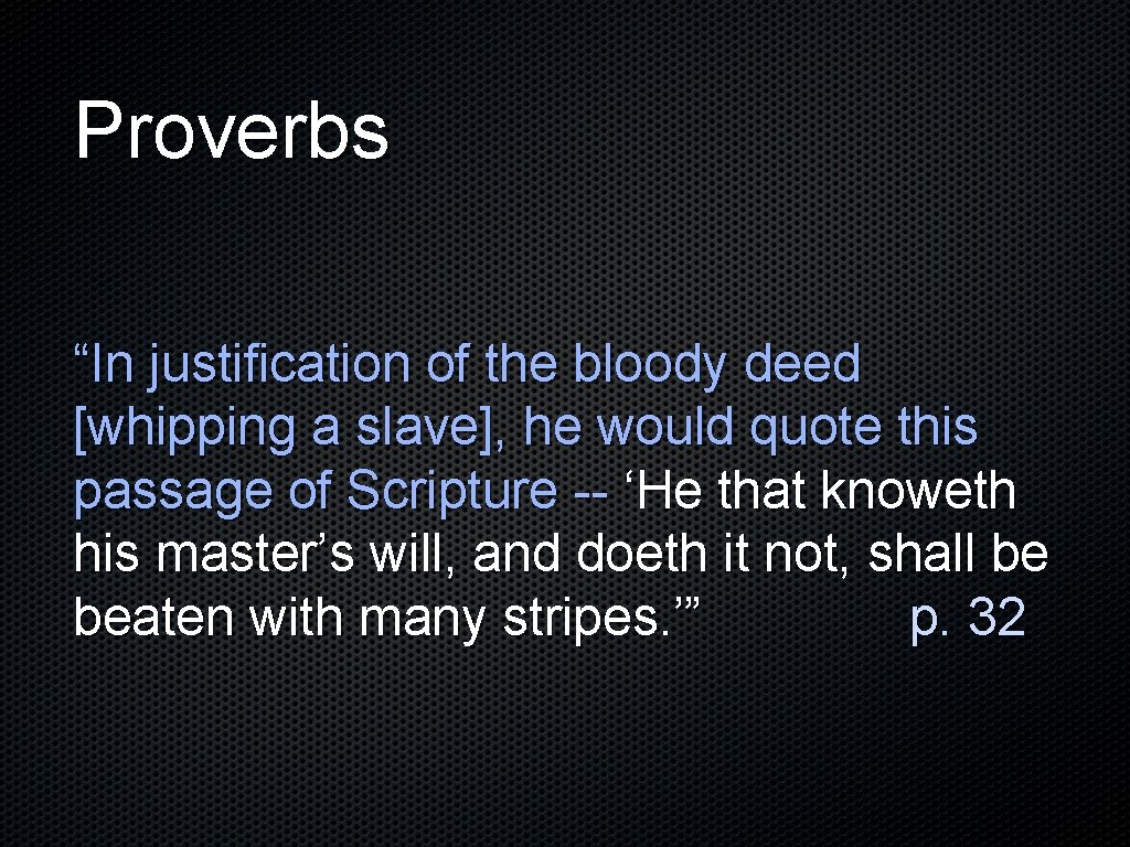 Proverbs “In justification of the bloody deed [whipping a slave], he would quote this