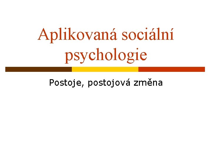 Aplikovaná sociální psychologie Postoje, postojová změna 