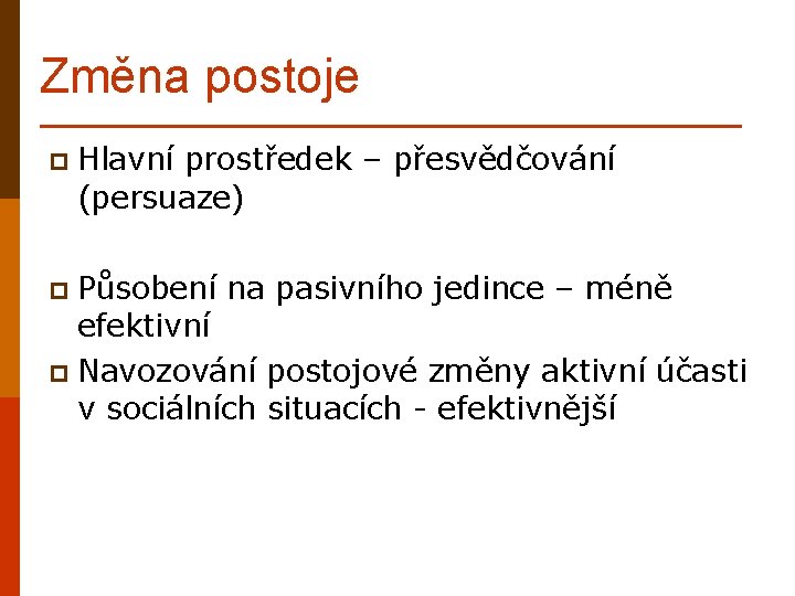 Změna postoje p Hlavní prostředek – přesvědčování (persuaze) p Působení na pasivního jedince –