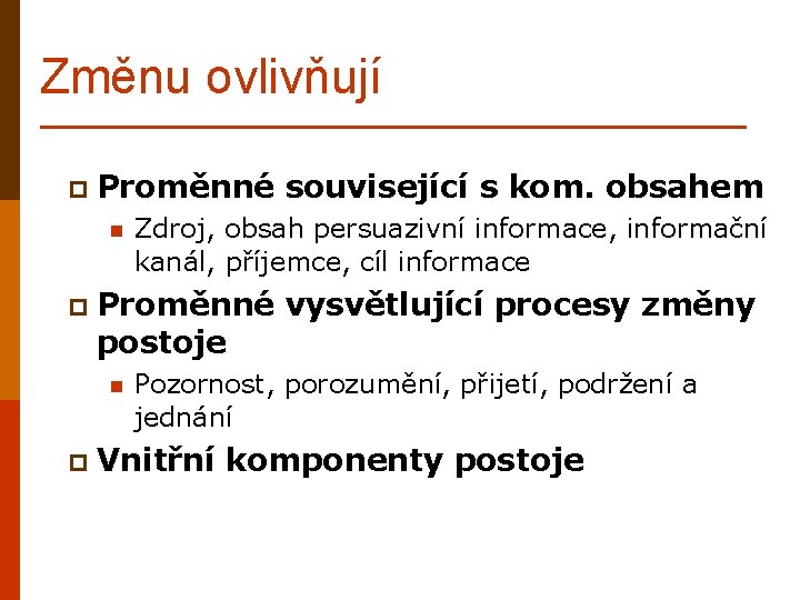 Změnu ovlivňují p Proměnné n související s kom. obsahem Zdroj, obsah persuazivní informace, informační