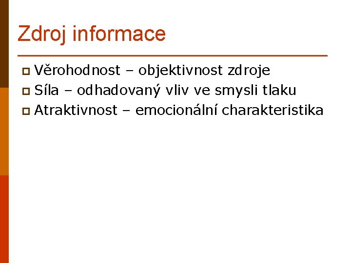 Zdroj informace p Věrohodnost – objektivnost zdroje p Síla – odhadovaný vliv ve smysli