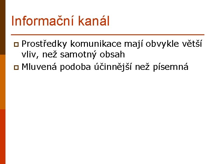 Informační kanál p Prostředky komunikace mají obvykle větší vliv, než samotný obsah p Mluvená