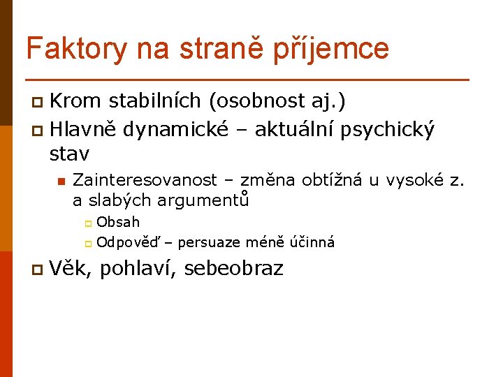 Faktory na straně příjemce p Krom stabilních (osobnost aj. ) p Hlavně dynamické –