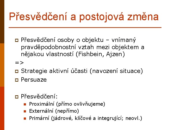 Přesvědčení a postojová změna Přesvědčení osoby o objektu – vnímaný pravděpodobnostní vztah mezi objektem